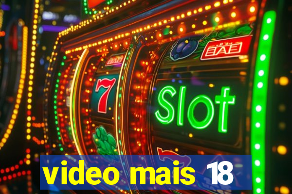 video mais 18